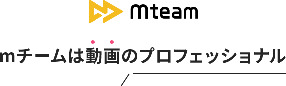 mチームは動画のプロフェッショナル