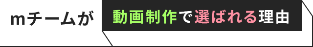 mチームが動画制作で選ばれる理由