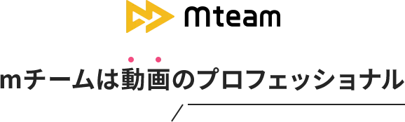 mチームは動画のプロフェッショナル