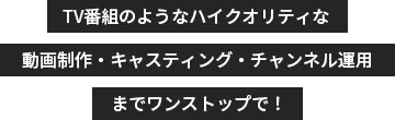 ハイクオリティな動画制作・YouTubeチャンネル運用をワンストップで!