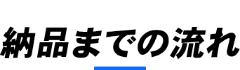 納品までの流れ